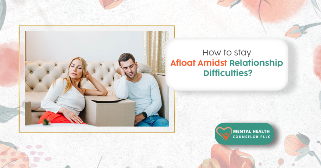 How to stay Afloat Amidst Relationship Difficulties