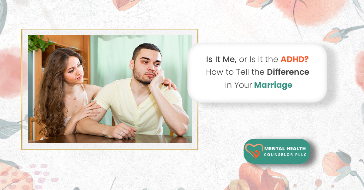 Is It Me, or Is It the ADHD? How to Tell the Difference in Your Marriage