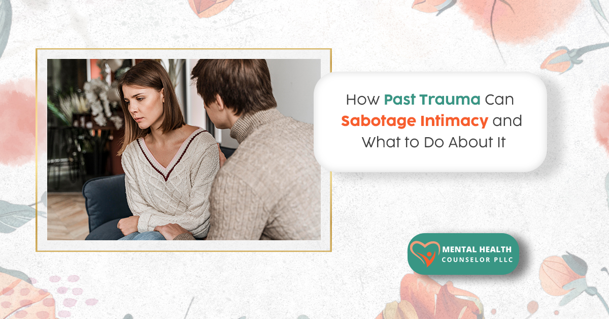 How Past Trauma Can Sabotage Intimacy and What to Do About It