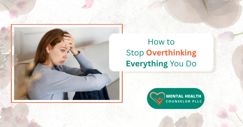 How to Stop Overthinking Everything You Do