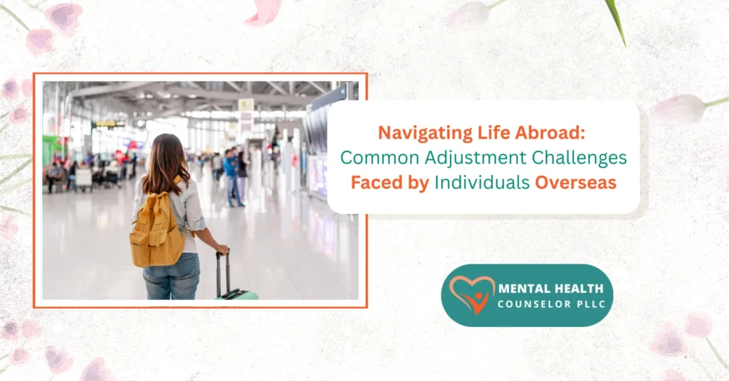 Navigating Life Abroad: Common Adjustment Challenges Faced by Individuals Overseas